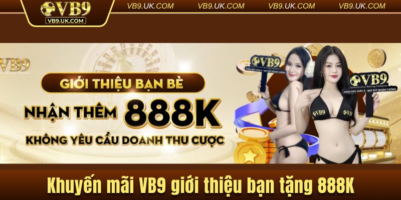 Khuyến mãi VB9 giới thiệu bạn tặng 888K