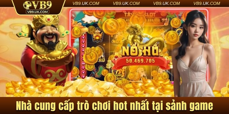 Nhà cung cấp trò chơi hot nhất tại sảnh game