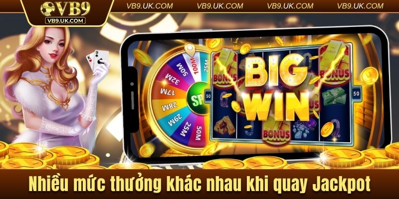 Nhiều mức thưởng khác nhau khi quay Jackpot