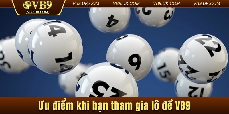 Ưu điểm khi bạn tham gia lô đề VB9